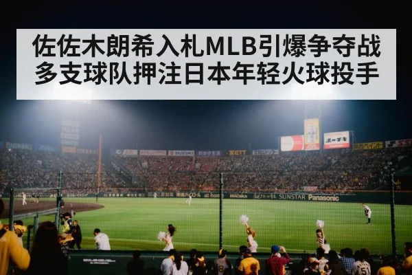 佐佐木朗希入札MLB引爆争夺战 多支球队押注日本年轻火球投手
